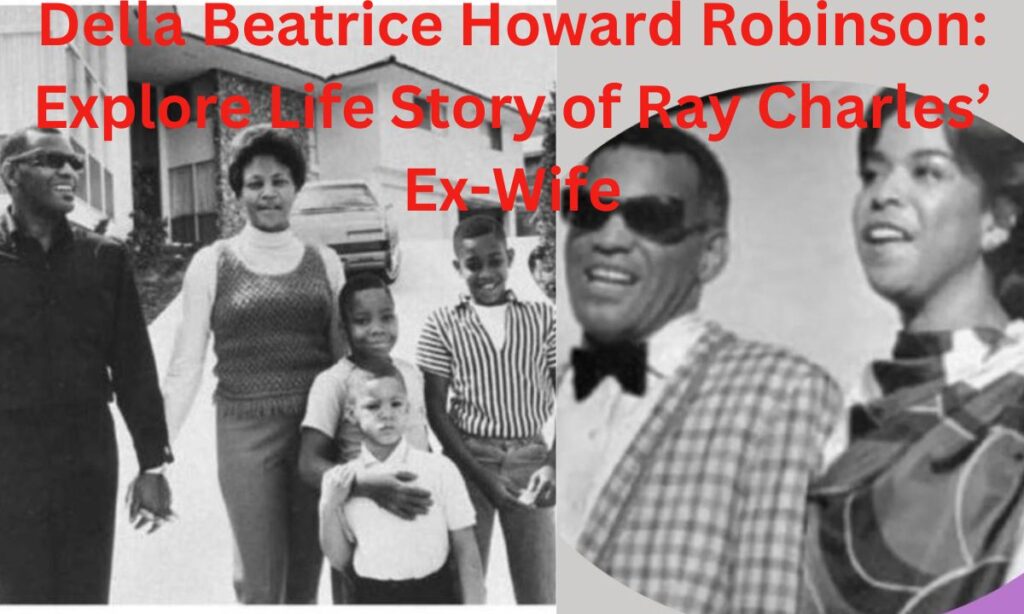 Della Beatrice Howard Robinson: Explore Life Story of Ray Charles’ Ex-Wife