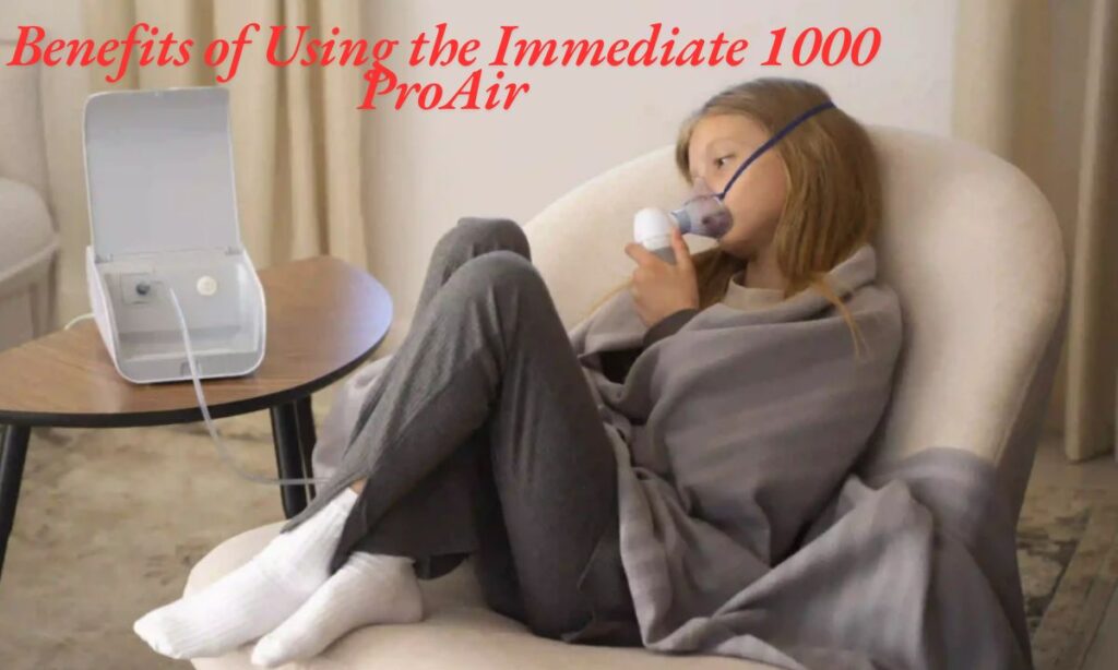 Benefits of Using the Immediate 1000 ProAir