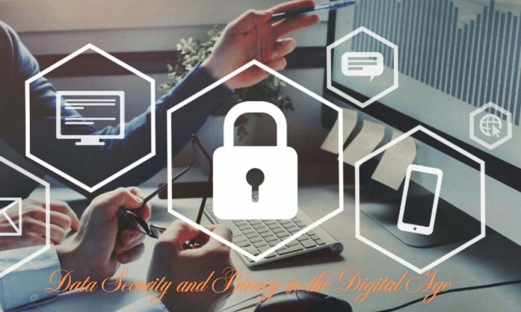 Data Security and Privacy in the Digital Age