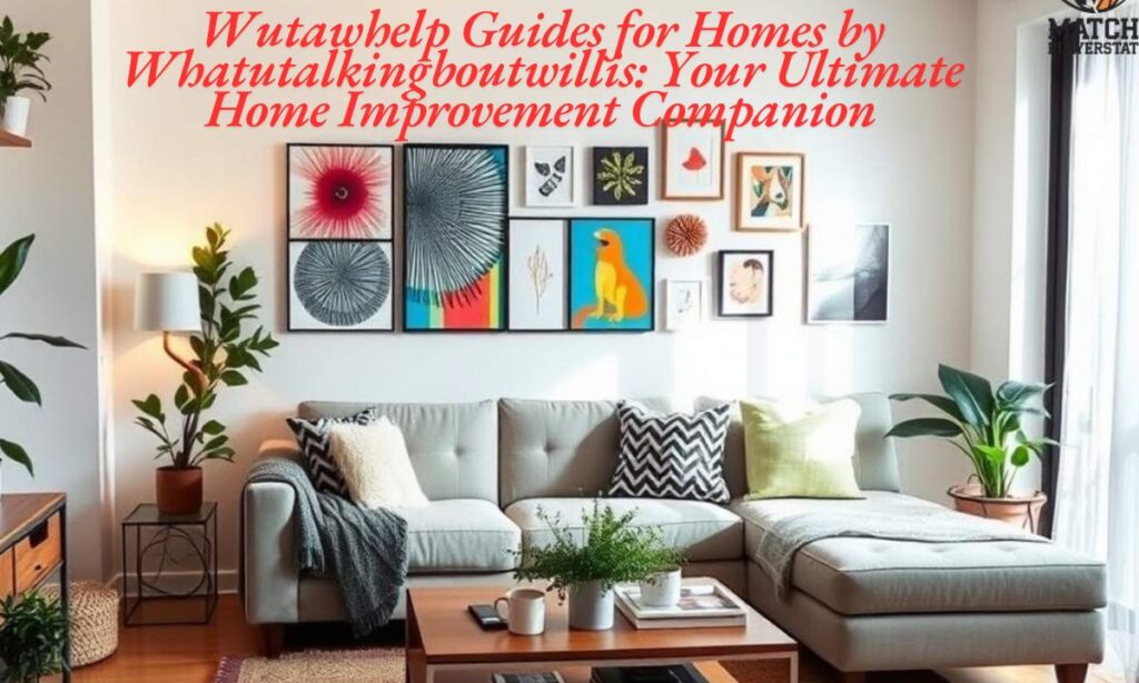 Wutawhelp Guides for Homes by Whatutalkingboutwillis: Your Ultimate Home Improvement Companion