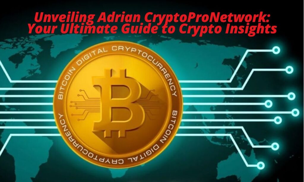 Unveiling Adrian CryptoProNetwork: Your Ultimate Guide to Crypto Insights